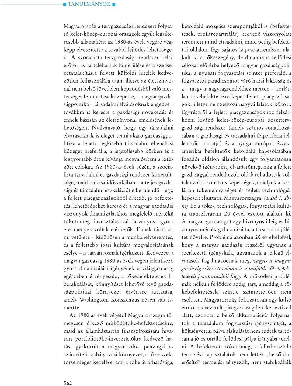 jövedelemképzõdésbõl való mesterséges fenntartása közepette, a magyar gazdaságpolitika társadalmi elvárásoknak engedve továbbra is kereste a gazdasági növekedés és ennek bázisán az életszínvonal