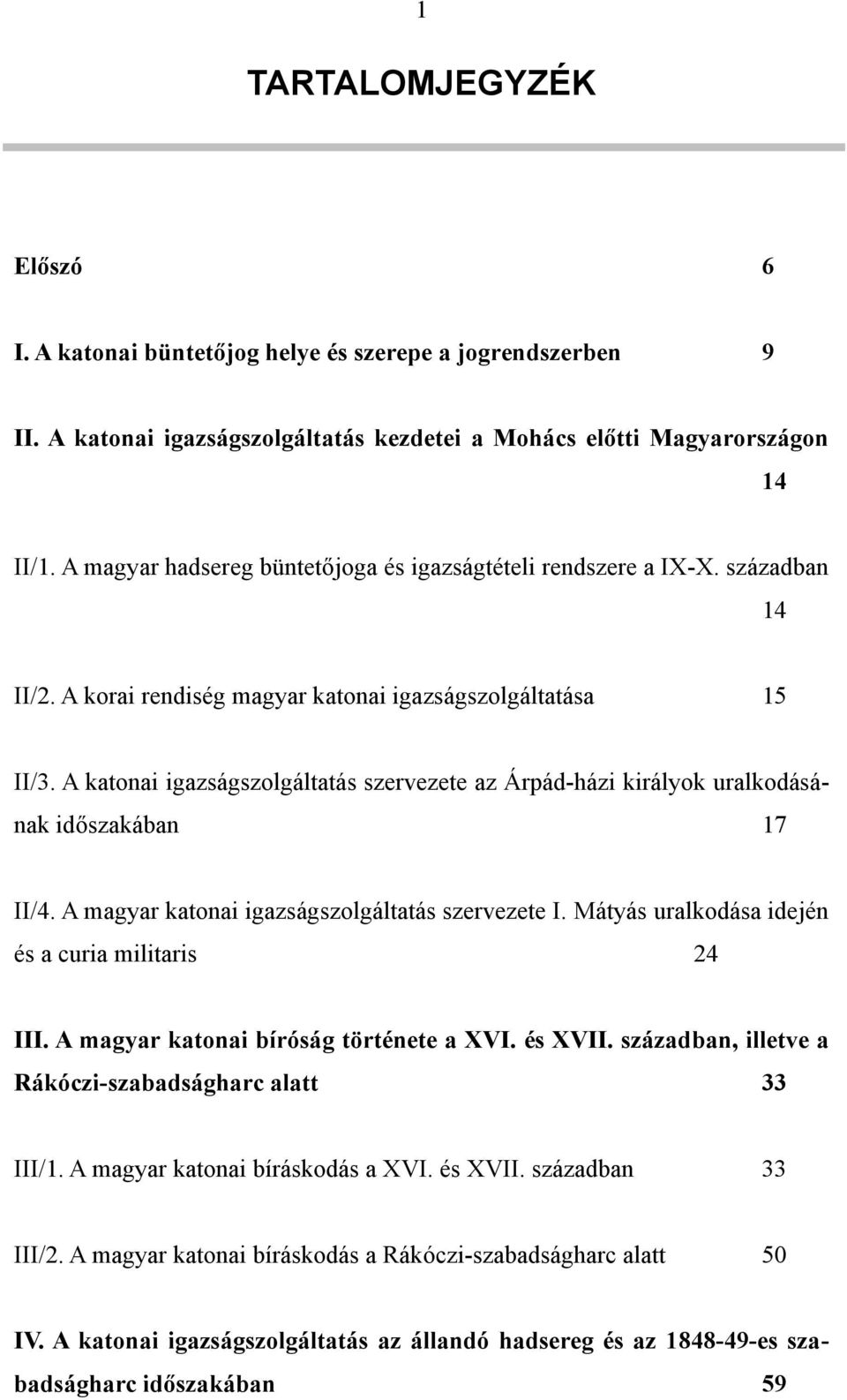 A katonai igazságszolgáltatás szervezete az Árpád-házi királyok uralkodásának időszakában 17 II/4. A magyar katonai igazságszolgáltatás szervezete I.