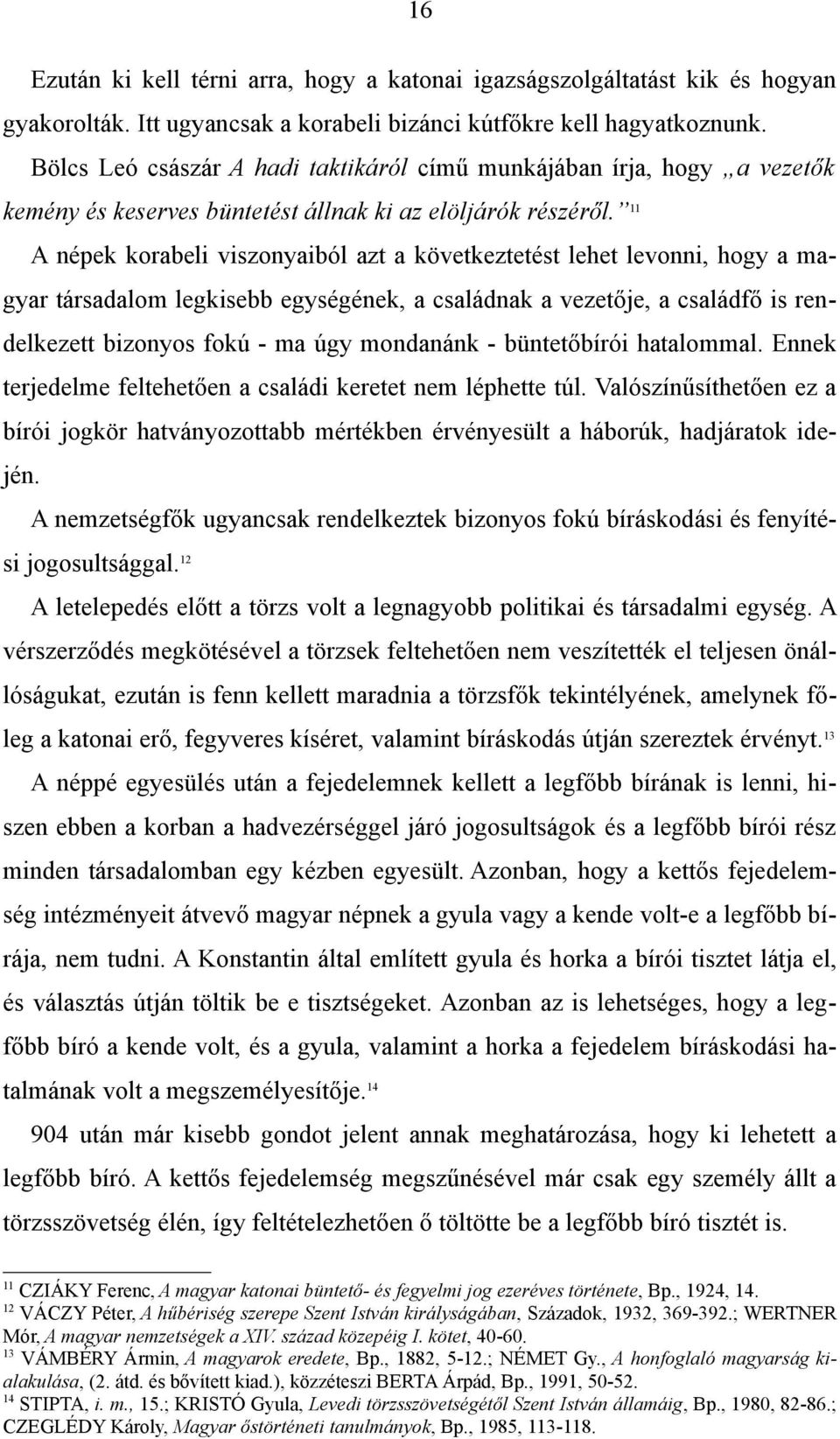 11 A népek korabeli viszonyaiból azt a következtetést lehet levonni, hogy a magyar társadalom legkisebb egységének, a családnak a vezetője, a családfő is rendelkezett bizonyos fokú - ma úgy mondanánk