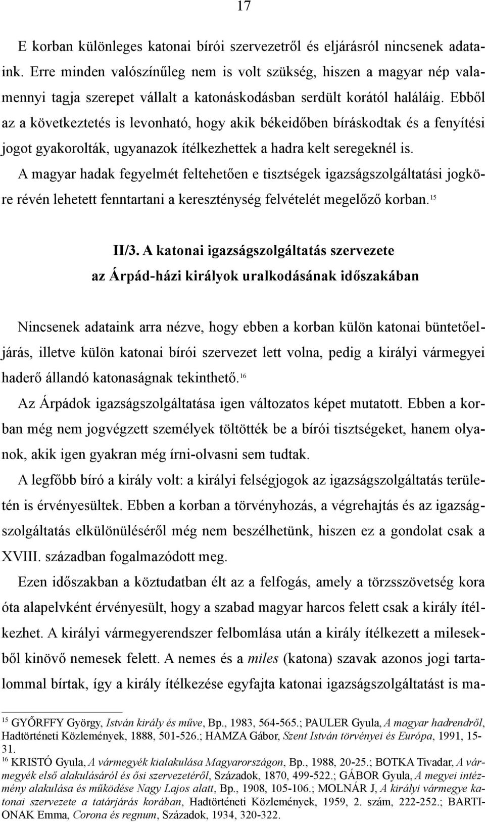 Ebből az a következtetés is levonható, hogy akik békeidőben bíráskodtak és a fenyítési jogot gyakorolták, ugyanazok ítélkezhettek a hadra kelt seregeknél is.