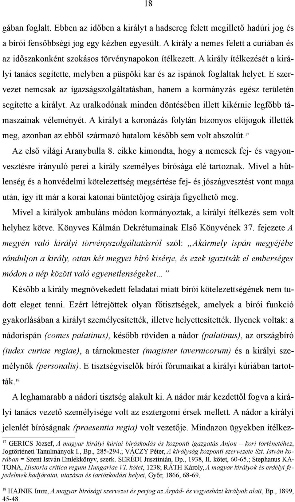 E szervezet nemcsak az igazságszolgáltatásban, hanem a kormányzás egész területén segítette a királyt. Az uralkodónak minden döntésében illett kikérnie legfőbb támaszainak véleményét.