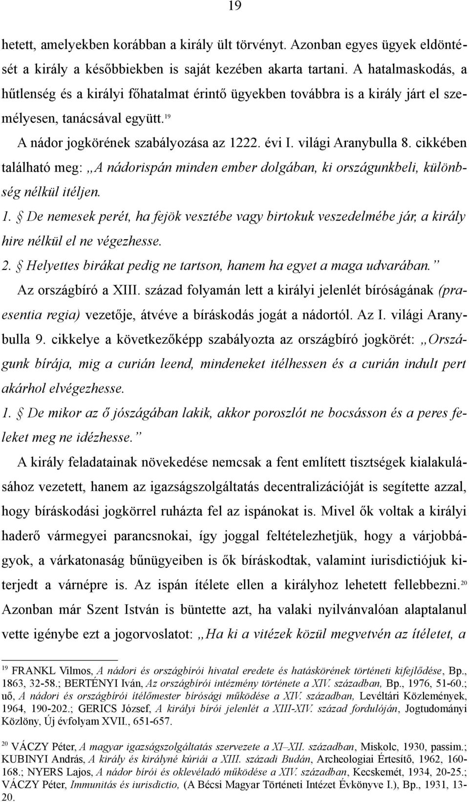 világi Aranybulla 8. cikkében található meg: A nádorispán minden ember dolgában, ki országunkbeli, különbség nélkül itéljen. 1.