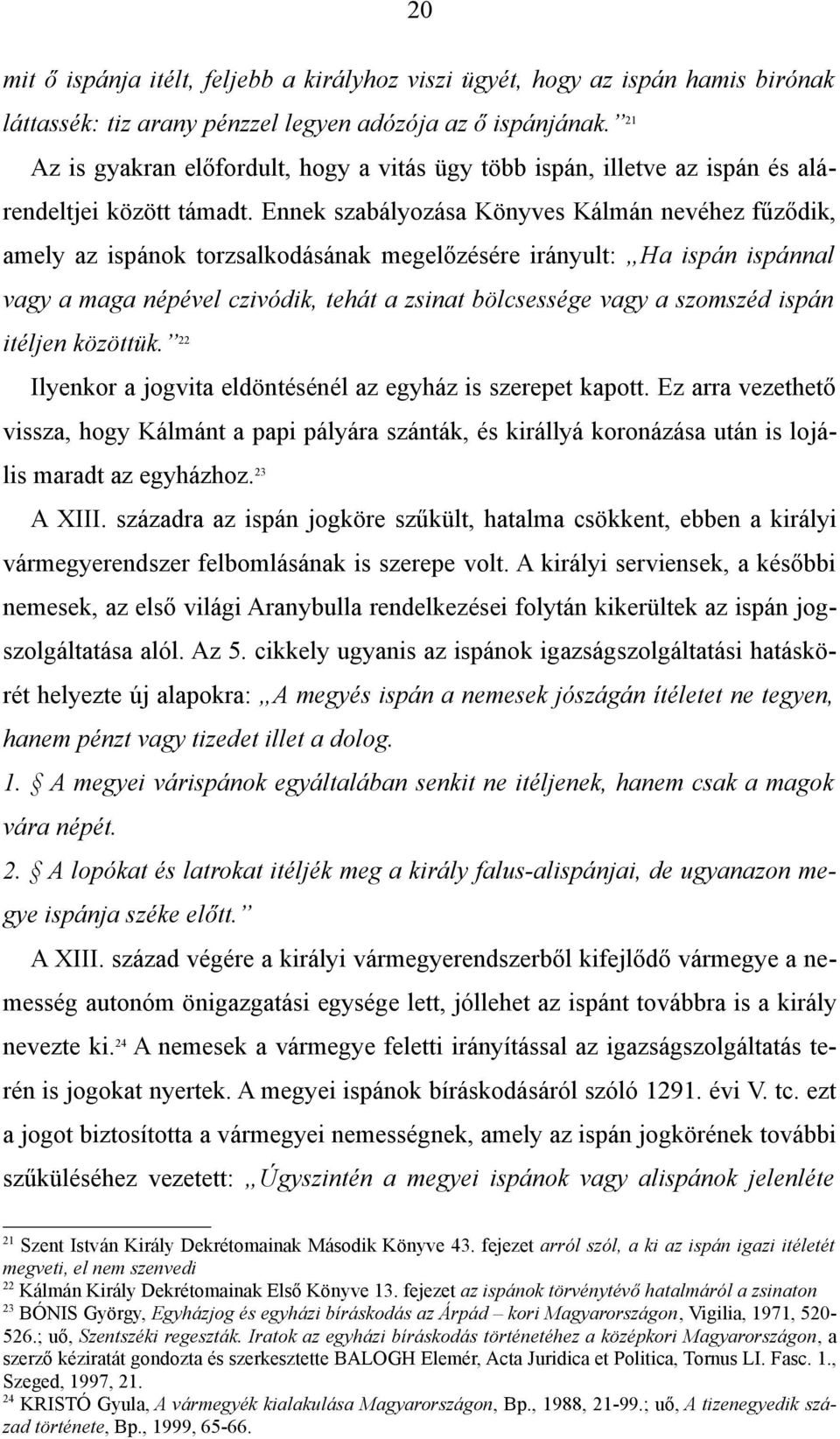 Ennek szabályozása Könyves Kálmán nevéhez fűződik, amely az ispánok torzsalkodásának megelőzésére irányult: Ha ispán ispánnal vagy a maga népével czivódik, tehát a zsinat bölcsessége vagy a szomszéd