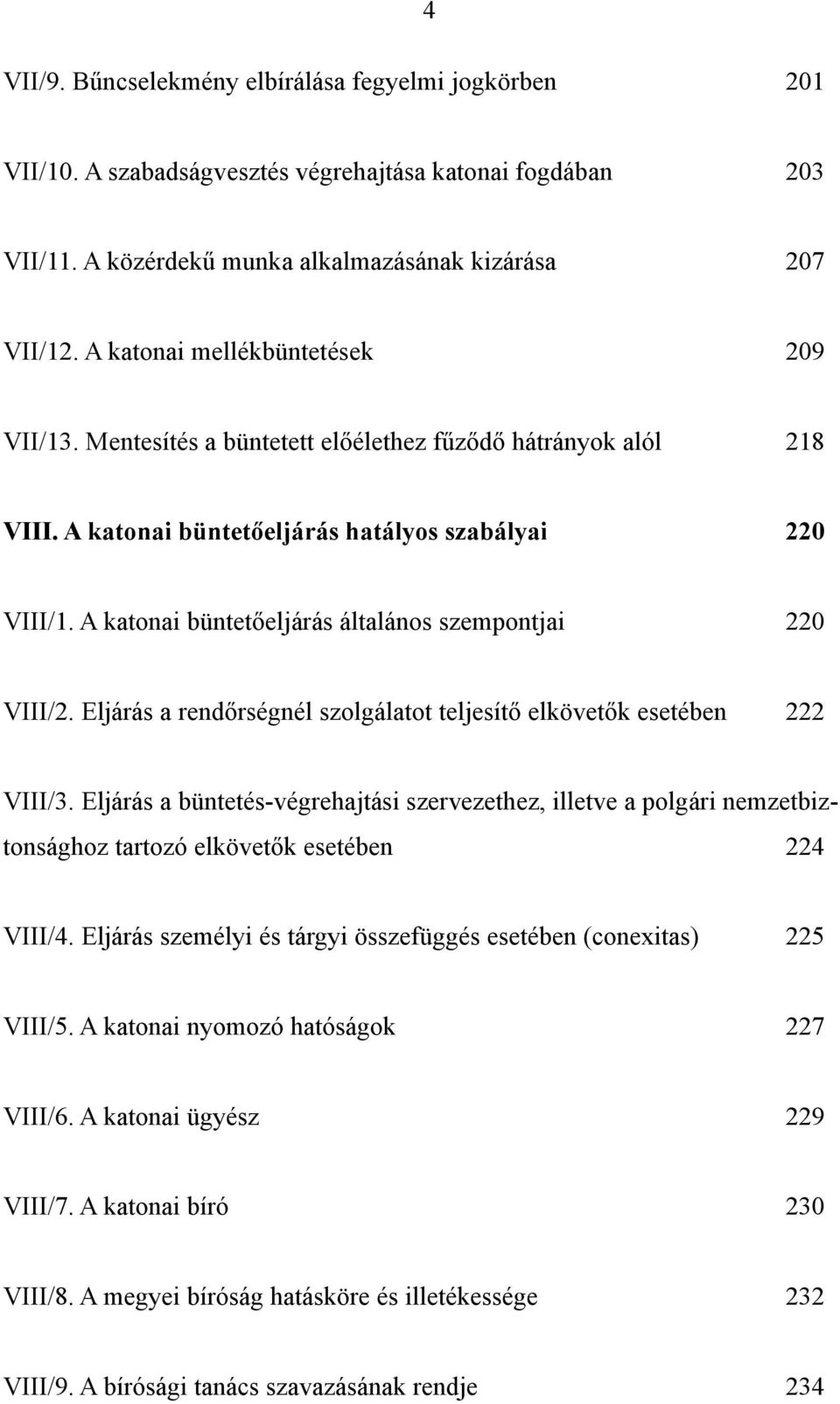 A katonai büntetőeljárás általános szempontjai 220 VIII/2. Eljárás a rendőrségnél szolgálatot teljesítő elkövetők esetében 222 VIII/3.