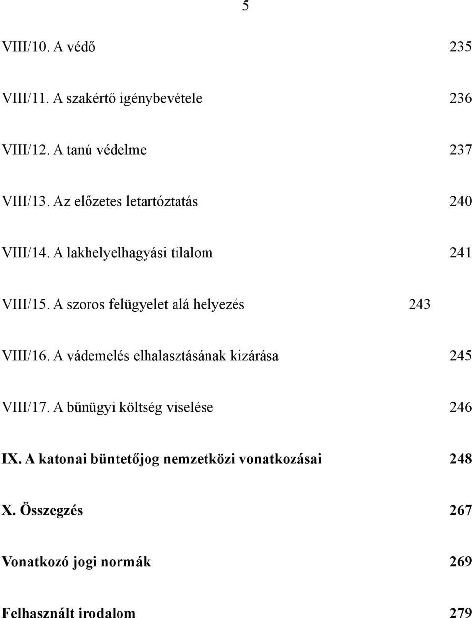 A szoros felügyelet alá helyezés 243 VIII/16. A vádemelés elhalasztásának kizárása 245 VIII/17.