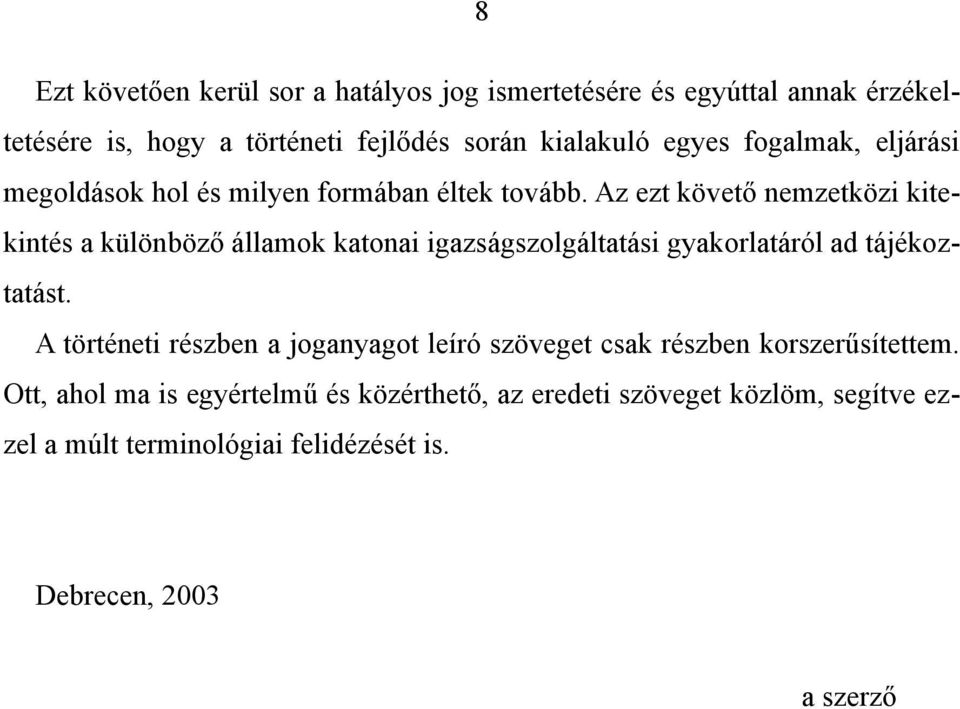 Az ezt követő nemzetközi kitekintés a különböző államok katonai igazságszolgáltatási gyakorlatáról ad tájékoztatást.