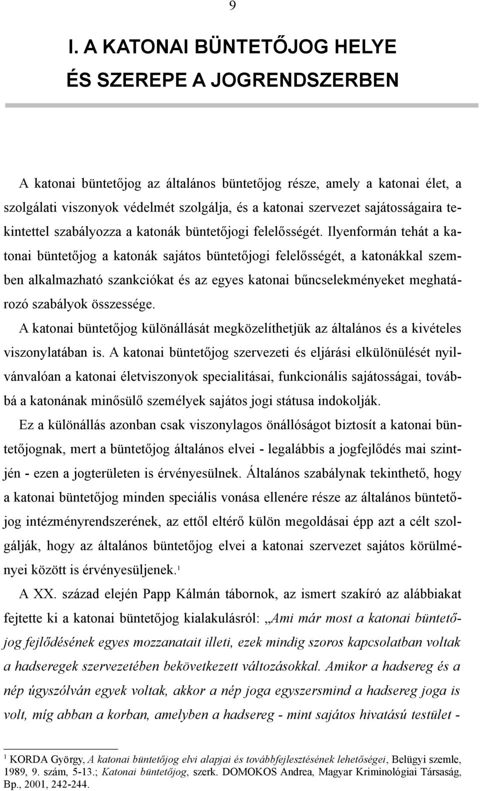 Ilyenformán tehát a katonai büntetőjog a katonák sajátos büntetőjogi felelősségét, a katonákkal szemben alkalmazható szankciókat és az egyes katonai bűncselekményeket meghatározó szabályok összessége.