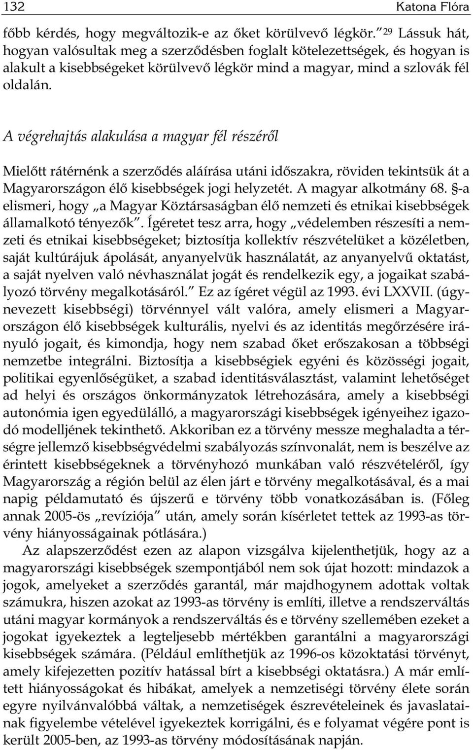 A végrehajtás alakulása a magyar fél részéről Mielőtt rátérnénk a szerződés aláírása utáni időszakra, röviden tekintsük át a Magyarországon élő kisebbségek jogi helyzetét. A magyar alkotmány 68.