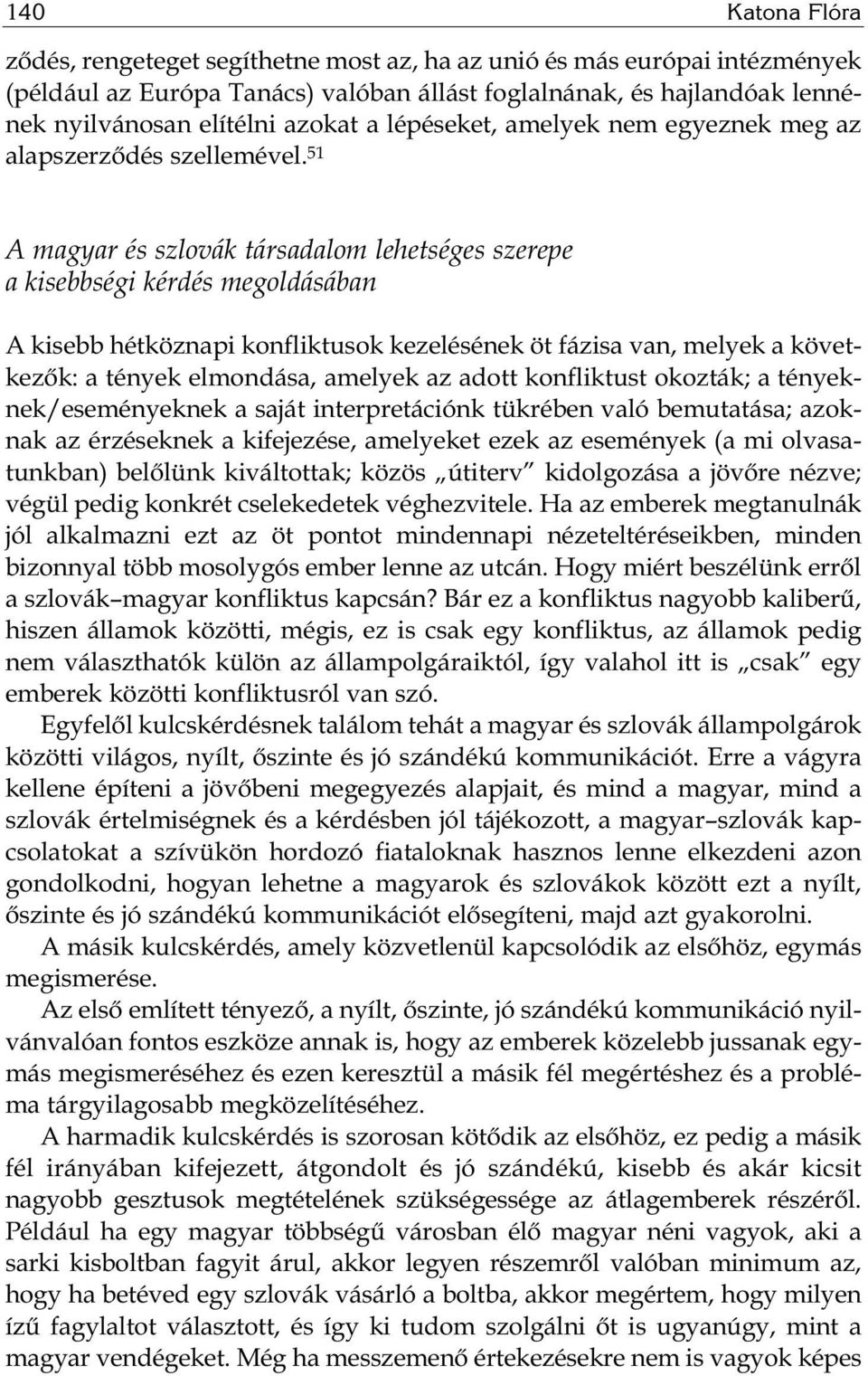 51 A magyar és szlovák társadalom lehetséges szerepe a kisebbségi kérdés megoldásában A kisebb hétköznapi konfliktusok kezelésének öt fázisa van, melyek a következők: a tények elmondása, amelyek az