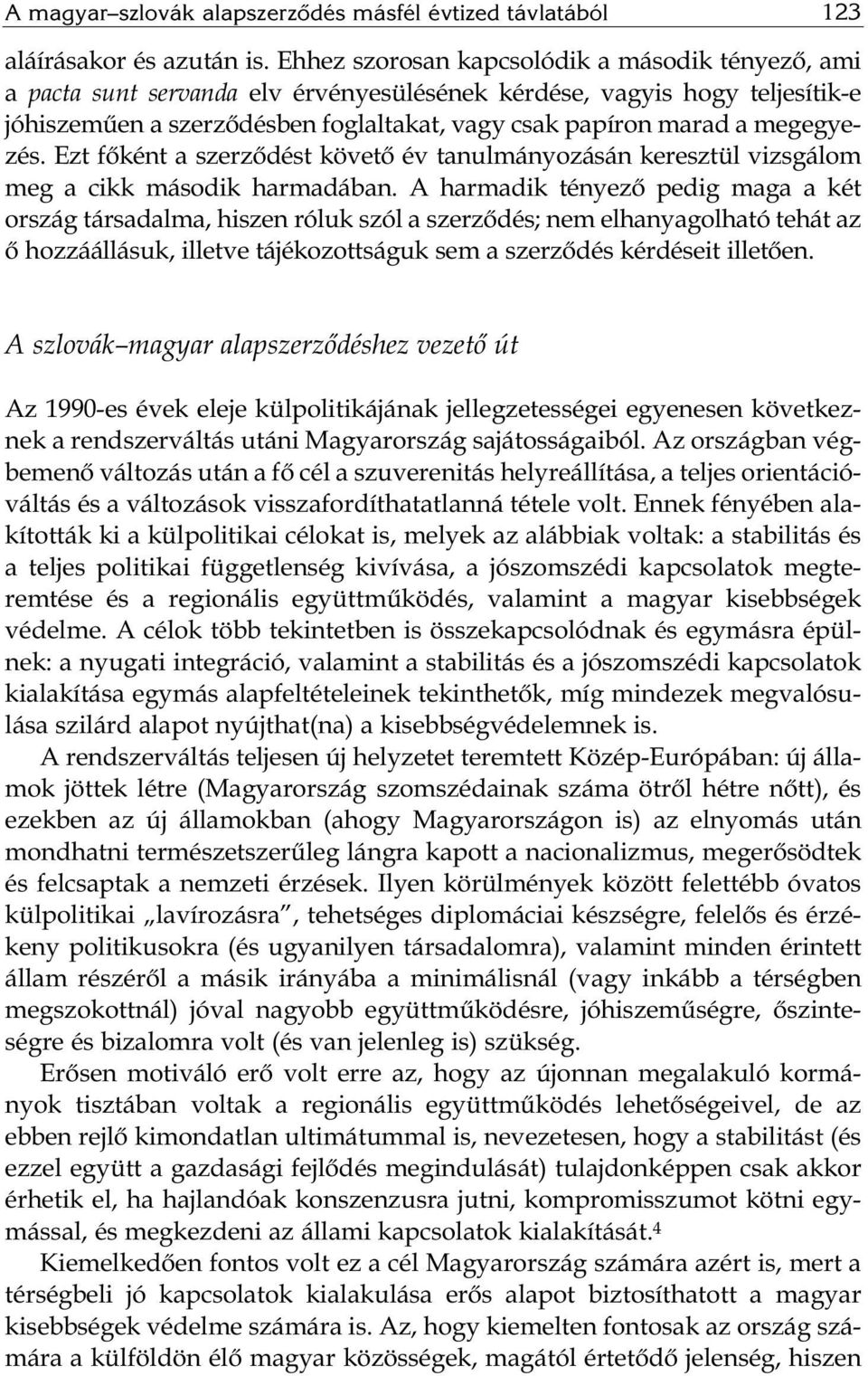 megegyezés. Ezt főként a szerződést követő év tanulmányozásán keresztül vizsgálom meg a cikk második harmadában.