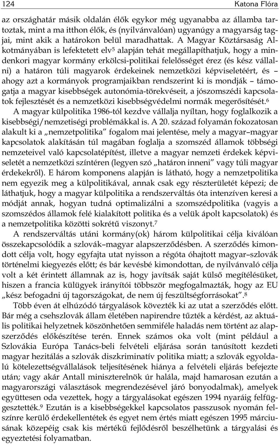 A Magyar Köztársaság Al - kotmányában is lefektetett elv 5 alapján tehát megállapíthatjuk, hogy a mindenkori magyar kormány erkölcsi-politikai felelősséget érez (és kész vállalni) a határon túli