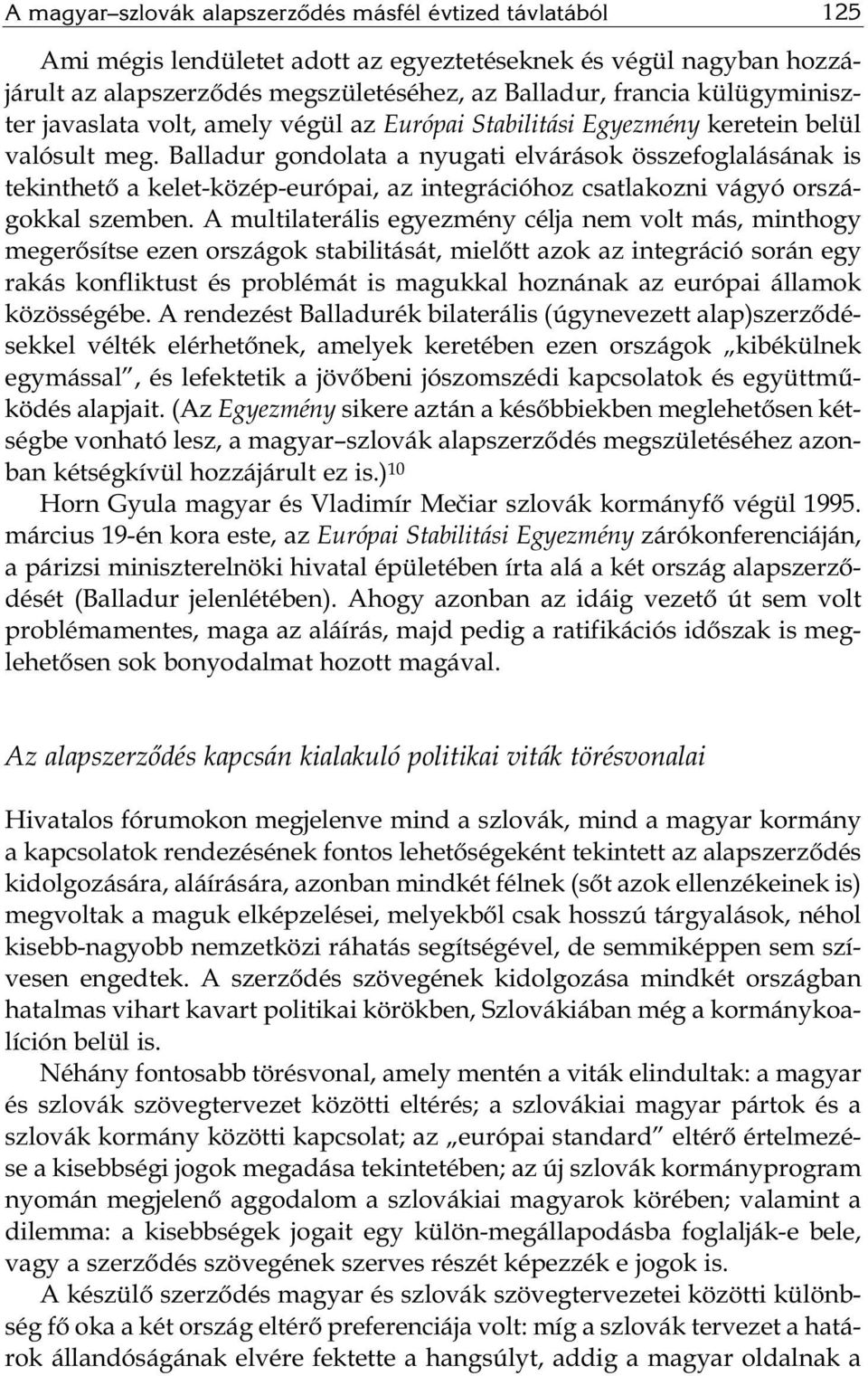 Balladur gondolata a nyugati elvárások összefoglalásának is tekinthető a kelet-közép-európai, az integrációhoz csatlakozni vágyó országokkal szemben.