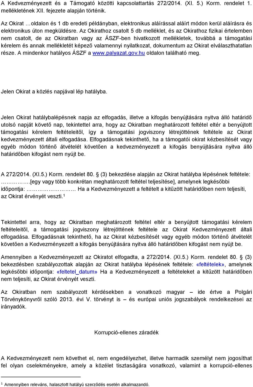 Az Okirathoz csatolt 5 db melléklet, és az Okirathoz fizikai értelemben nem csatolt, de az Okiratban vagy az ÁSZF-ben hivatkozott mellékletek, továbbá a támogatási kérelem és annak mellékletét képező