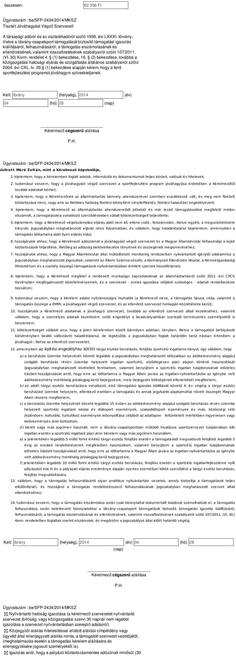 szóló 107/2011. (VI. 30) Korm. rendelet. (1) bekezdése, 16. (2) bekezdése, továbbá a közigazgatási hatósági eljárás és szolgáltatás általános szabályairól szóló 200. évi CXL. tv. 29.