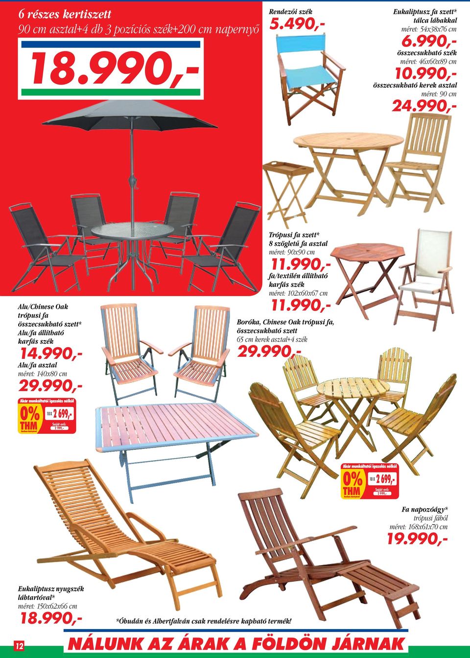 990,- Alu/fa asztal méret: 140x80 cm 29.990,- Trópusi fa szett* 8 szögletű fa asztal méret: 90x90 cm 11.990,- fa/textilén állítható karfás szék méret: 102x60x67 cm 11.