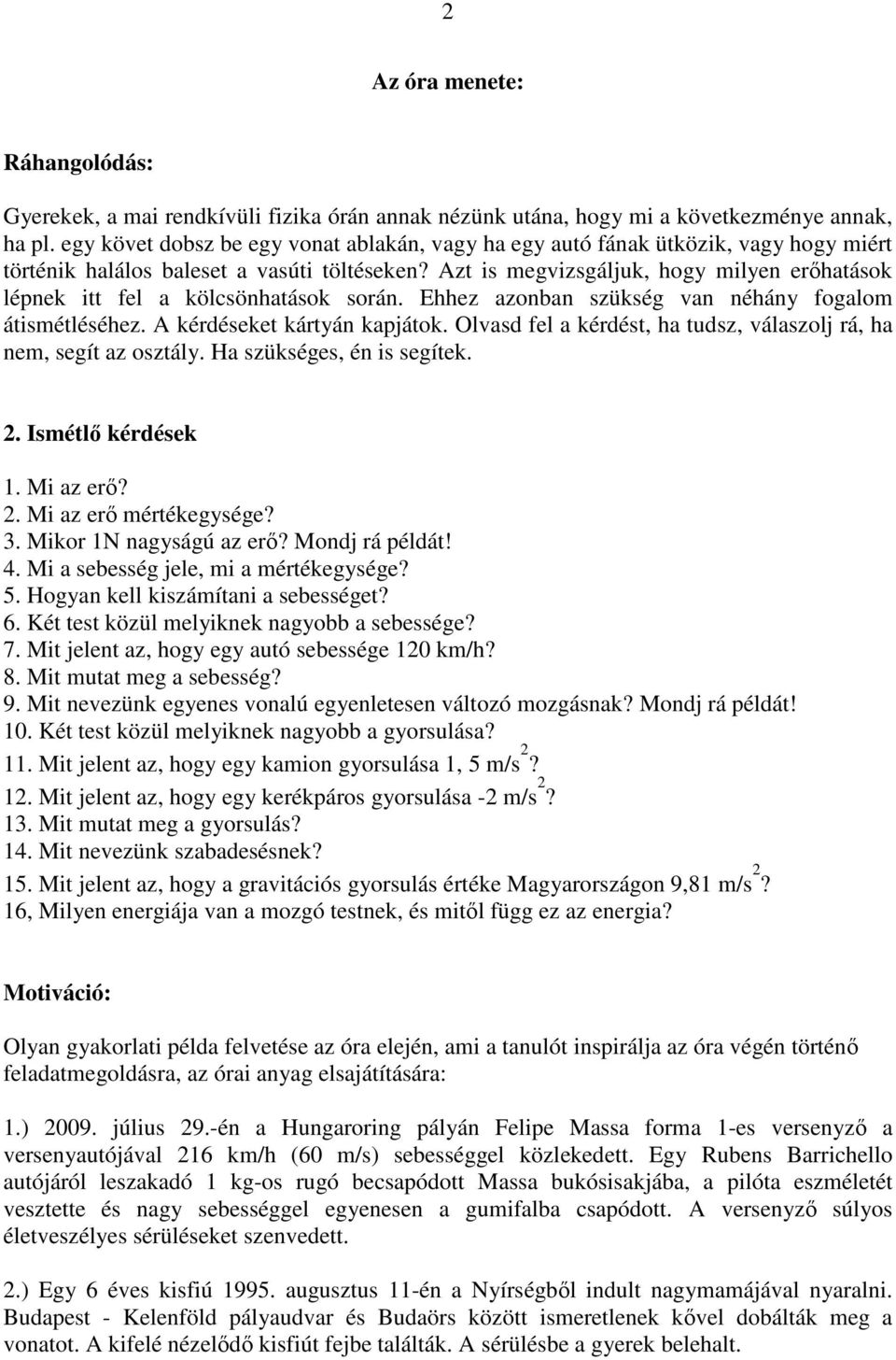 Azt is megvizsgáljuk, hogy milyen erőhatások lépnek itt fel a kölcsönhatások során. Ehhez azonban szükség van néhány fogalom átismétléséhez. A kérdéseket kártyán kapjátok.