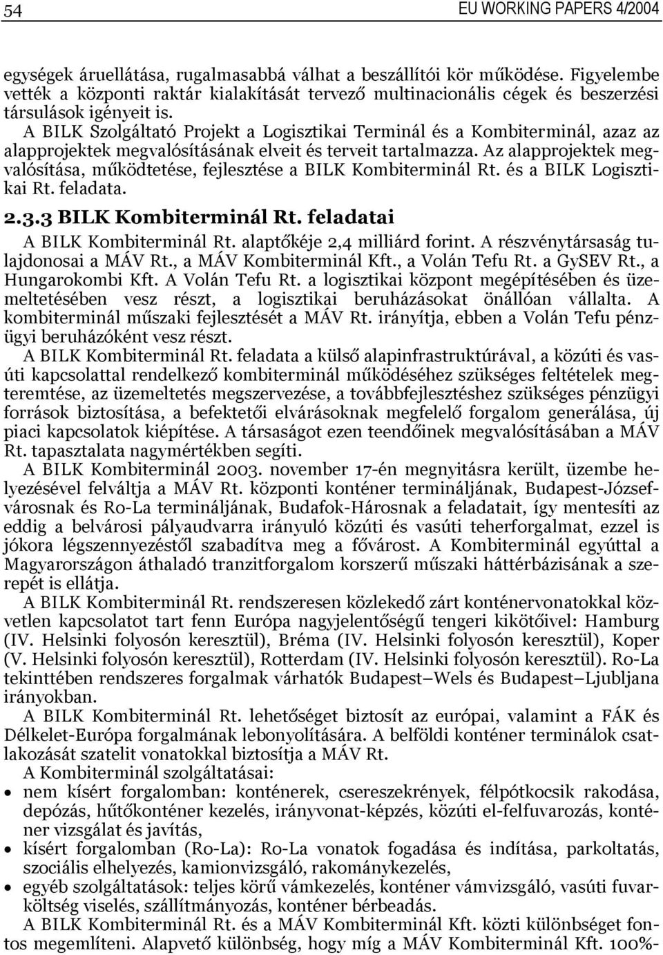 A BILK Szolgáltató Projekt a Logisztikai Terminál és a Kombiterminál, azaz az alapprojektek megvalósításának elveit és terveit tartalmazza.