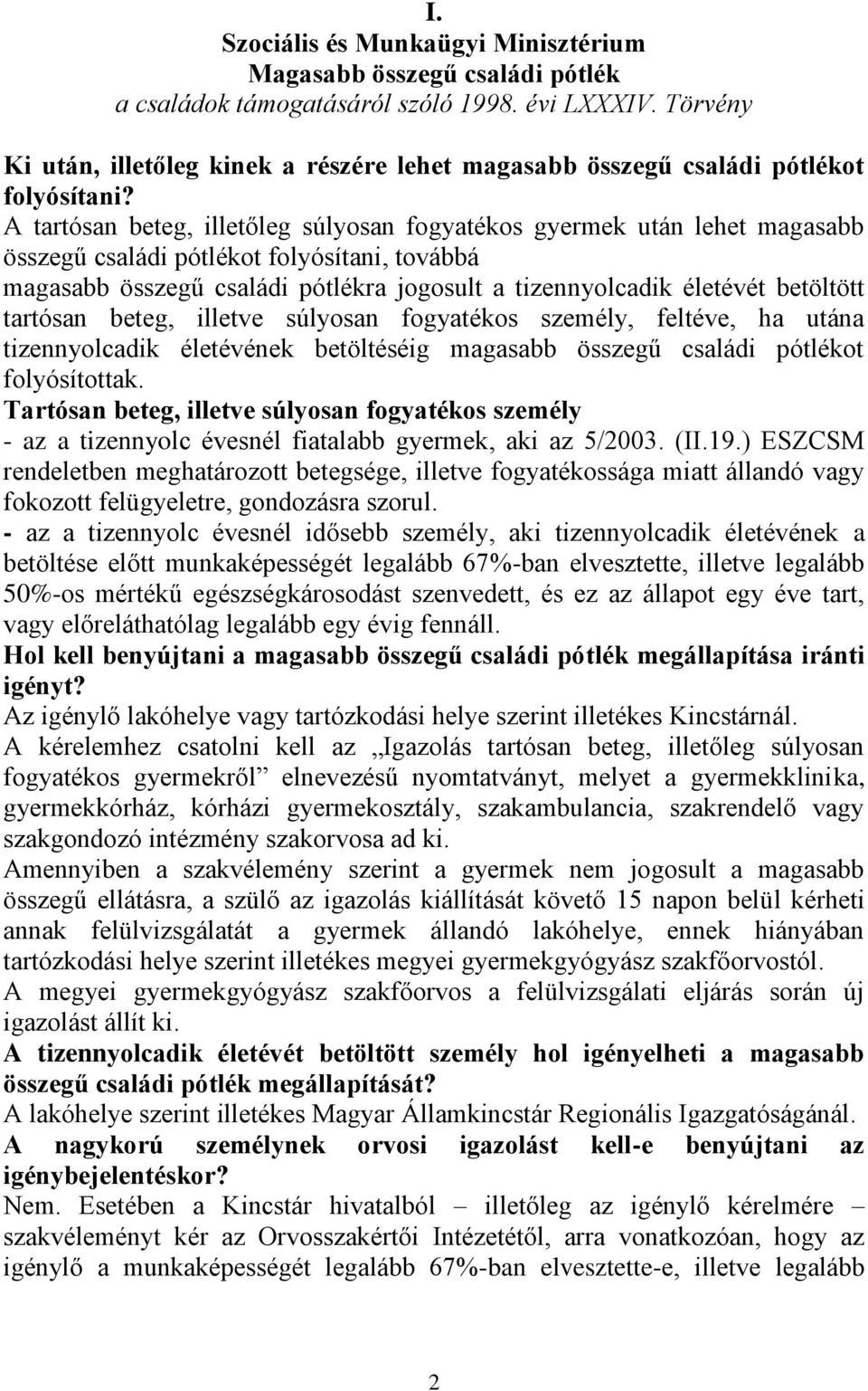 A tartósan beteg, illetőleg súlyosan fogyatékos gyermek után lehet magasabb összegű családi pótlékot folyósítani, továbbá magasabb összegű családi pótlékra jogosult a tizennyolcadik életévét