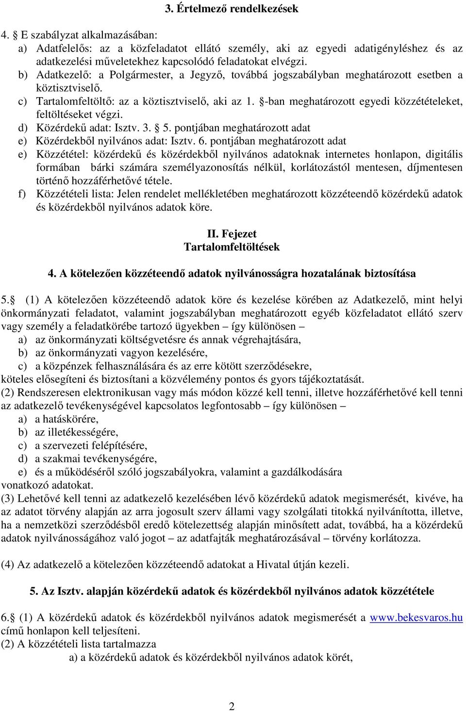 b) Adatkezelő: a Polgármester, a Jegyző, továbbá jogszabályban meghatározott esetben a köztisztviselő. c) Tartalomfeltöltő: az a köztisztviselő, aki az 1.