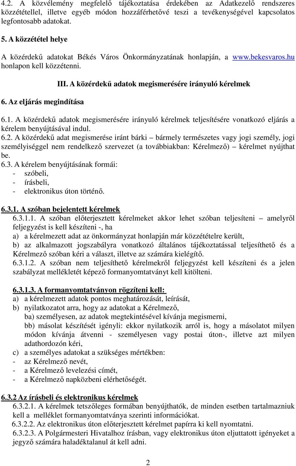 A közérdekű adatok megismerésére irányuló kérelmek 6.1. A közérdekű adatok megismerésére irányuló kérelmek teljesítésére vonatkozó eljárás a kérelem benyújtásával indul. 6.2.