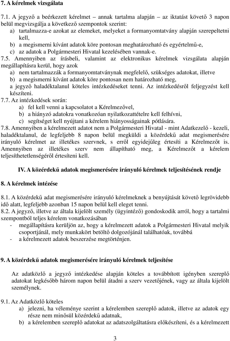 alapján szerepeltetni kell, b) a megismerni kívánt adatok köre pontosan meghatározható és egyértelmű-e, c) az adatok a Polgármesteri Hivatal kezelésében vannak-e. 7.5.