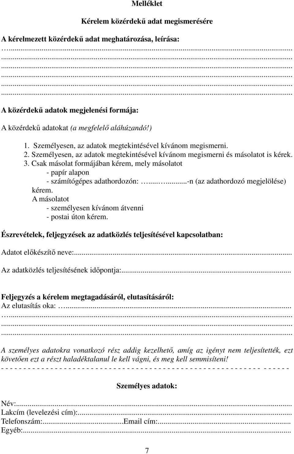 Csak másolat formájában kérem, mely másolatot - papír alapon - számítógépes adathordozón:......-n (az adathordozó megjelölése) kérem. A másolatot - személyesen kívánom átvenni - postai úton kérem.