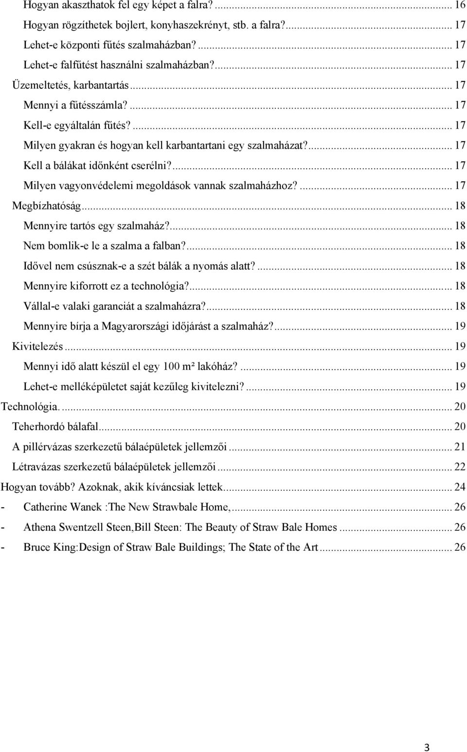 ... 17 Milyen vagyonvédelemi megoldások vannak szalmaházhoz?... 17 Megbízhatóság... 18 Mennyire tartós egy szalmaház?... 18 Nem bomlik-e le a szalma a falban?