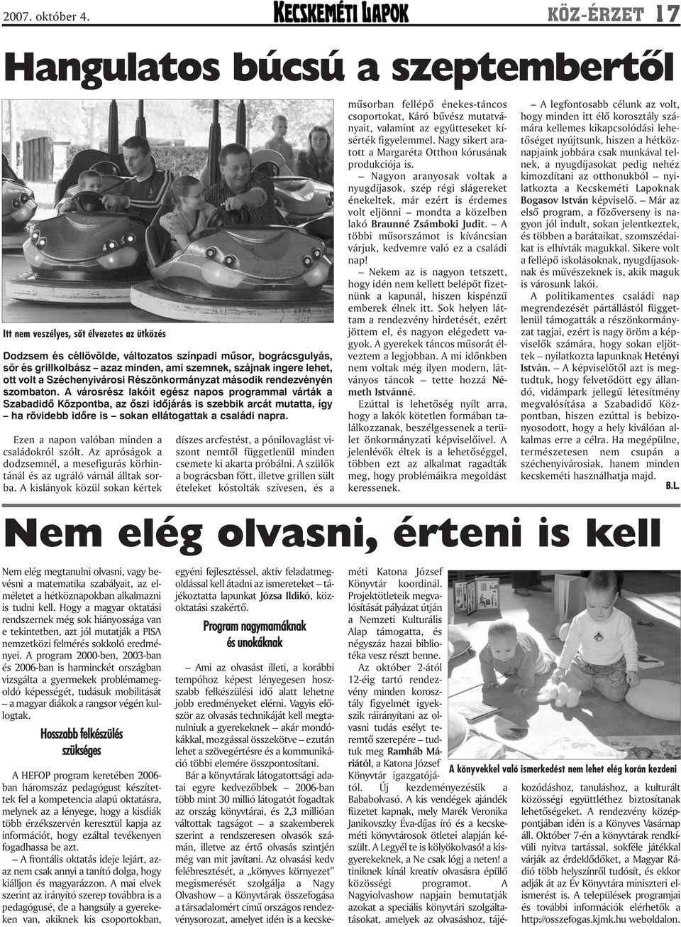 A városrész lakóit egész napos programmal várták a Szabadidõ Központba, az õszi idõjárás is szebbik arcát mutatta, így ha rövidebb idõre is sokan ellátogattak a családi napra.