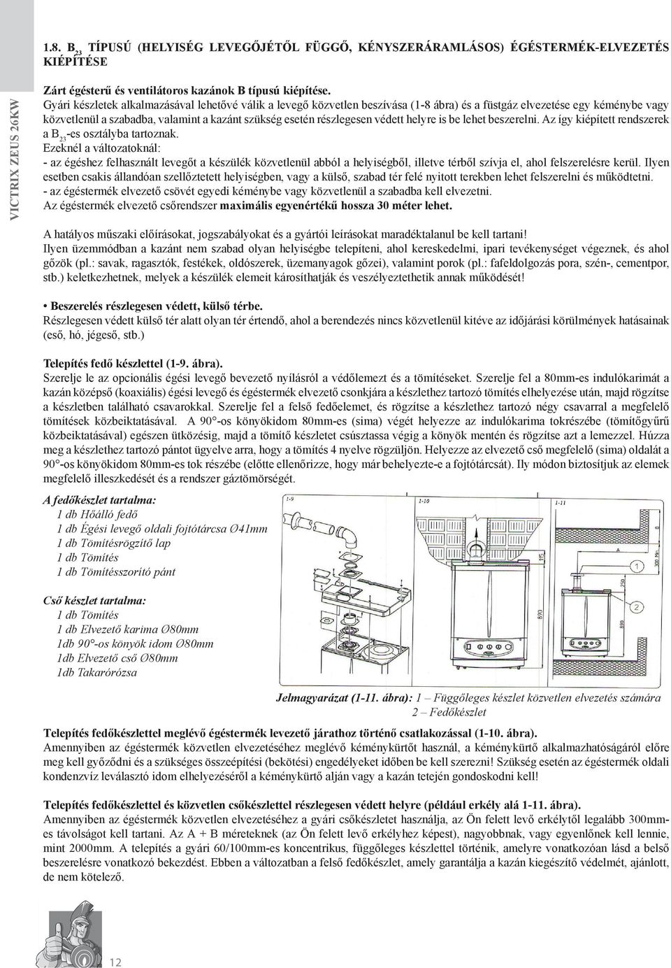 védett helyre is be lehet beszerelni. Az így kiépített rendszerek a B 23 -es osztályba tartoznak.