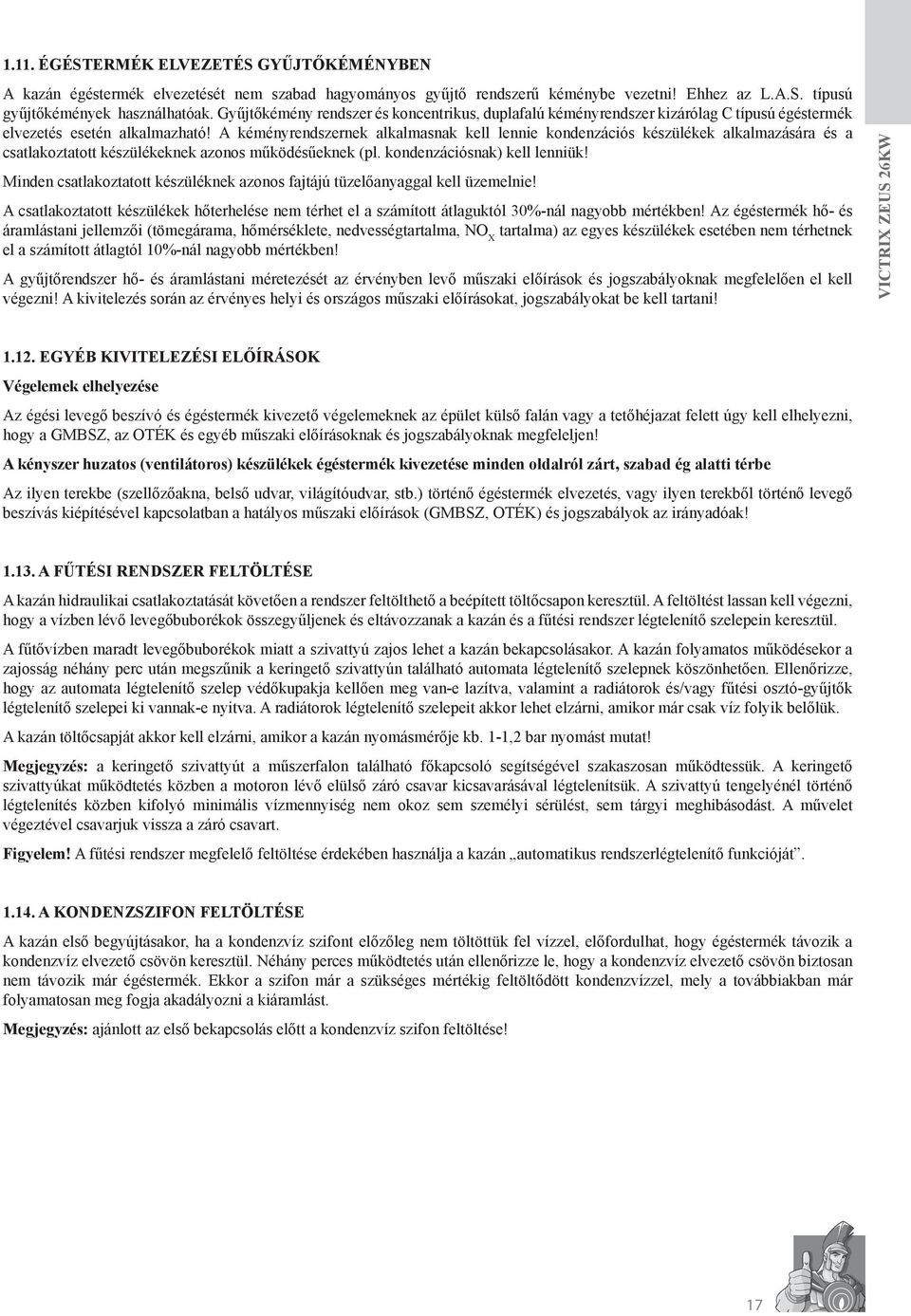 A kéményrendszernek alkalmasnak kell lennie kondenzációs készülékek alkalmazására és a csatlakoztatott készülékeknek azonos működésűeknek (pl. kondenzációsnak) kell lenniük!