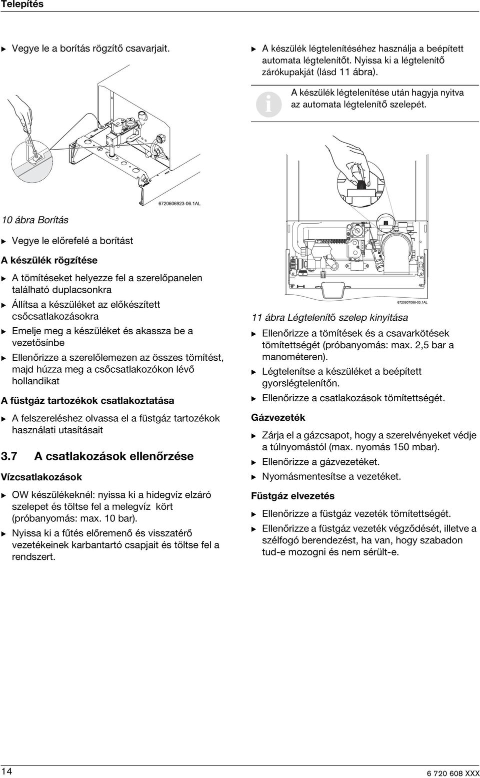 10 ábra Borítás B Vegye le előrefelé a borítást A készülék rögzítése B A tömítéseket helyezze fel a szerelőpanelen található duplacsonkra B Állítsa a készüléket az előkészített csőcsatlakozásokra B