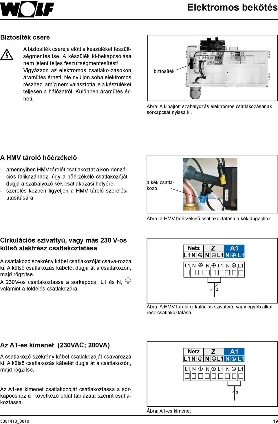 biztosíték Ábra: A kihajtott szabályozás elektromos csatlakozásának sorkapcsát nyissa ki.