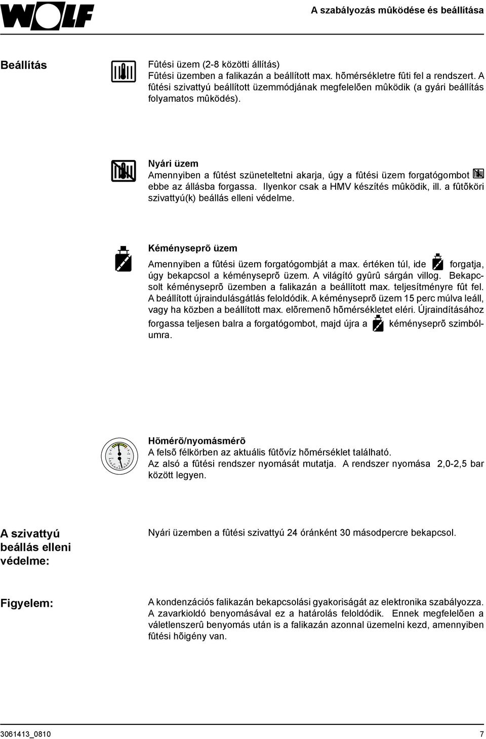 Nyári üzem Amennyiben a fûtést szüneteltetni akarja, úgy a fûtési üzem forgatógombot ebbe az állásba forgassa. Ilyenkor csak a HMV készítés mûködik, ill.