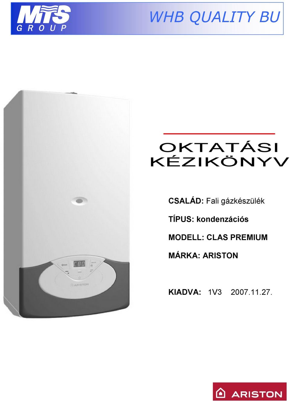 WHB QUALITY BU OKTATÁSI KÉZIKÖNYV. CSALÁD: Fali gázkészülék. TÍPUS:  kondenzációs MODELL: CLAS PREMIUM MÁRKA: ARISTON KIADVA: 1V - PDF Ingyenes  letöltés