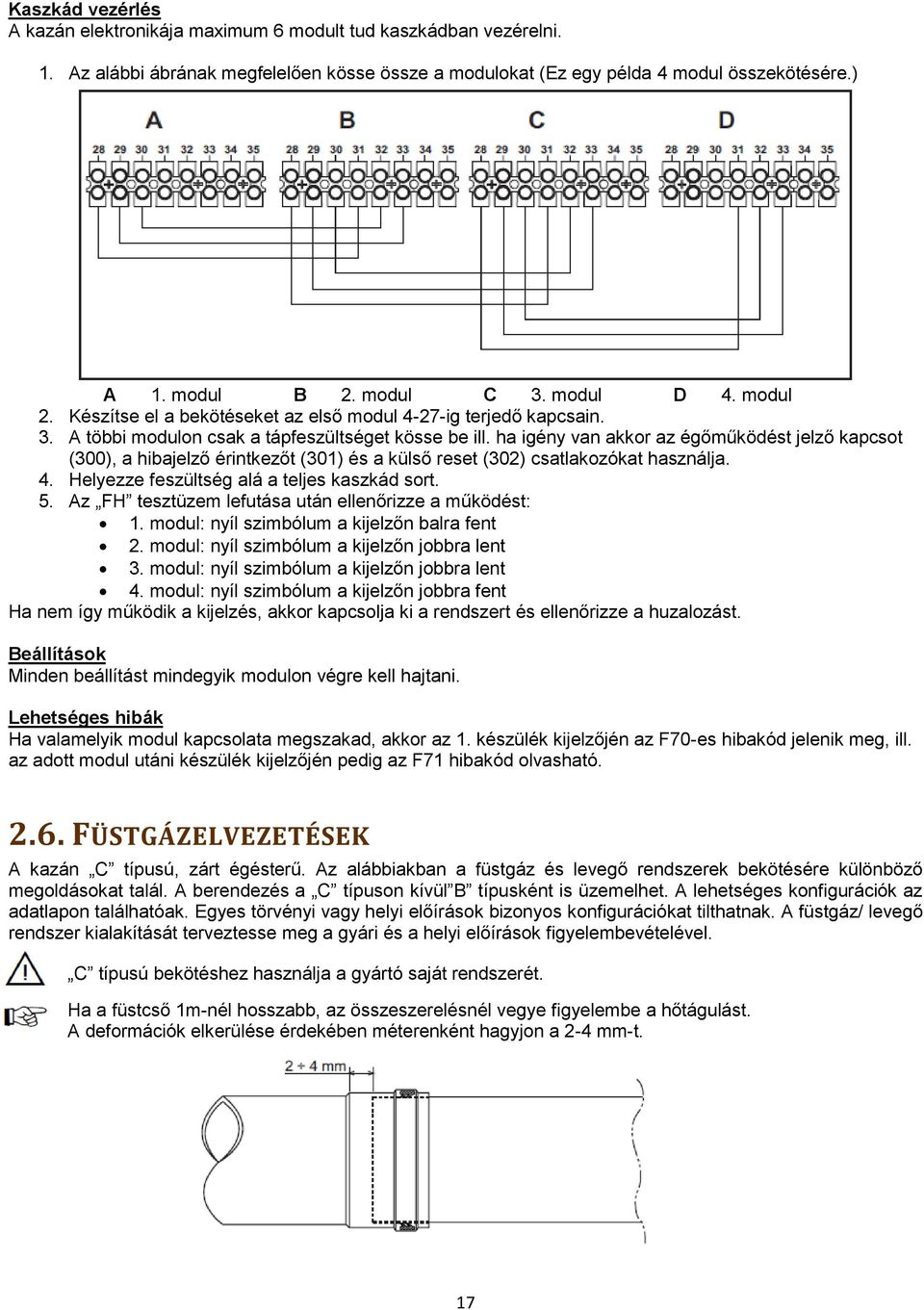 ha igény van akkor az égőműködést jelző kapcsot (300), a hibajelző érintkezőt (301) és a külső reset (302) csatlakozókat használja. 4. Helyezze feszültség alá a teljes kaszkád sort. 5.