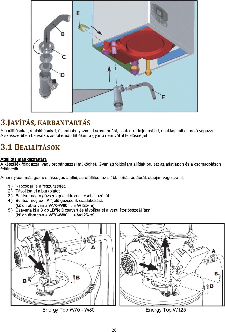 Gyárilag földgázra állítják be, ezt az adatlapon és a csomagoláson feltüntetik. Amennyiben más gázra szükséges átállni, az átállítást az alábbi leírás és ábrák alapján végezze el: 1.