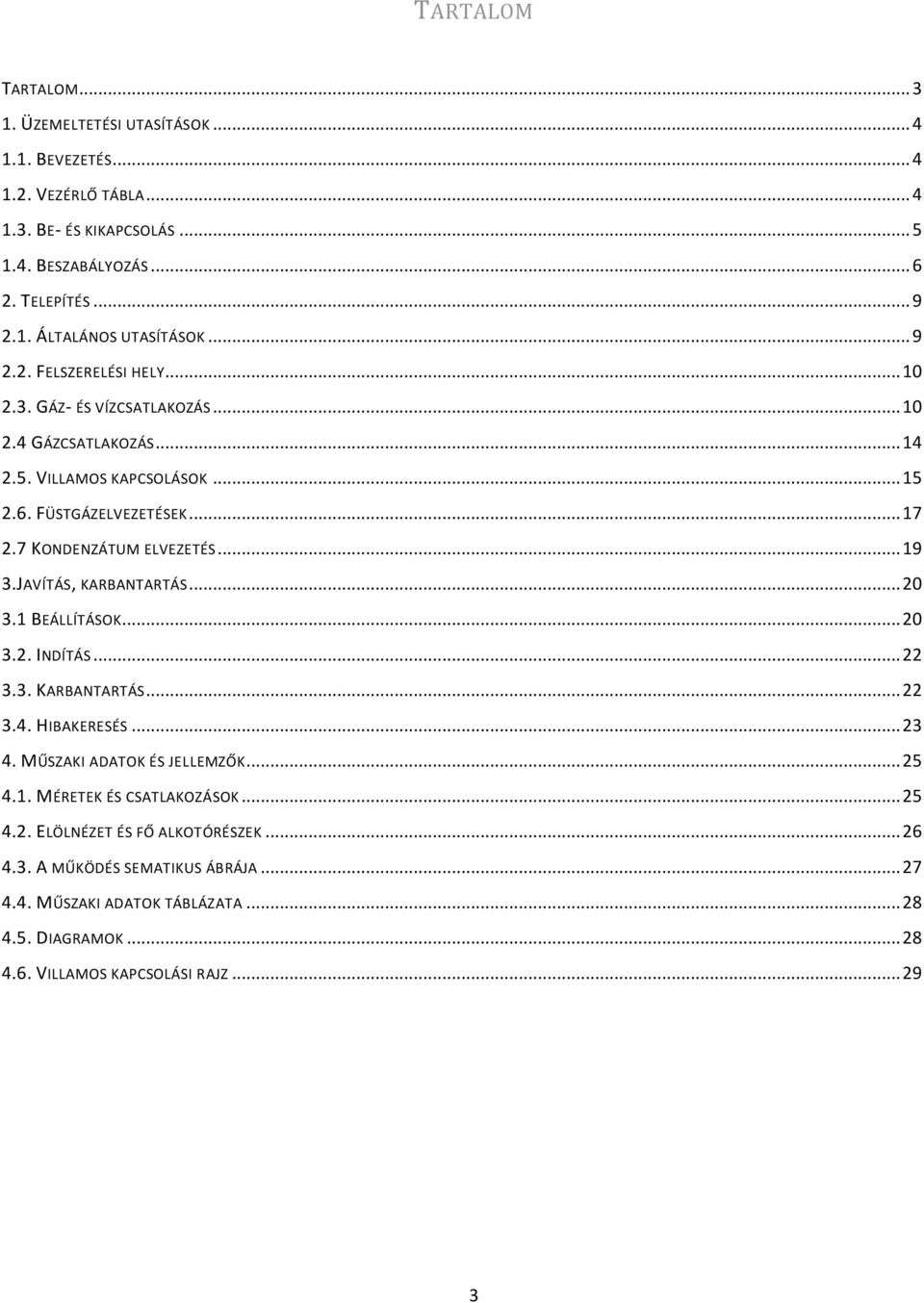 JAVÍTÁS, KARBANTARTÁS... 20 3.1 BEÁLLÍTÁSOK... 20 3.2. INDÍTÁS... 22 3.3. KARBANTARTÁS... 22 3.4. HIBAKERESÉS... 23 4. MŰSZAKI ADATOK ÉS JELLEMZŐK... 25 4.1. MÉRETEK ÉS CSATLAKOZÁSOK.