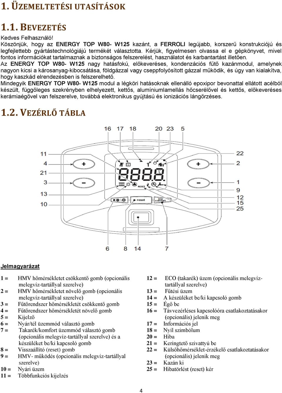 Kérjük, figyelmesen olvassa el e gépkönyvet, mivel fontos információkat tartalmaznak a biztonságos felszerelést, használatot és karbantartást illetően.