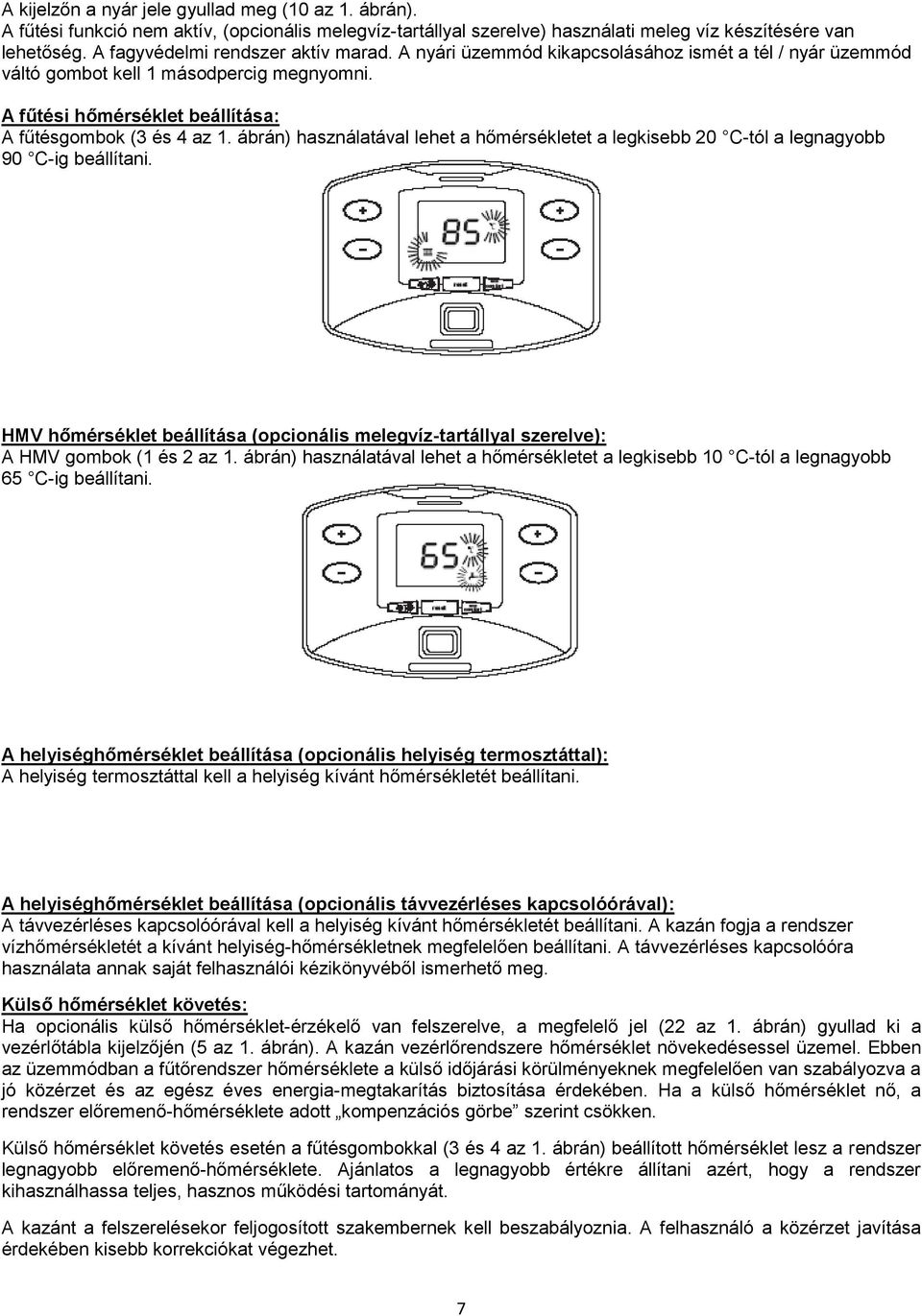 ábrán) használatával lehet a hőmérsékletet a legkisebb 20 C-tól a legnagyobb 90 C-ig beállítani. HMV hőmérséklet beállítása (opcionális melegvíz-tartállyal szerelve): A HMV gombok (1 és 2 az 1.