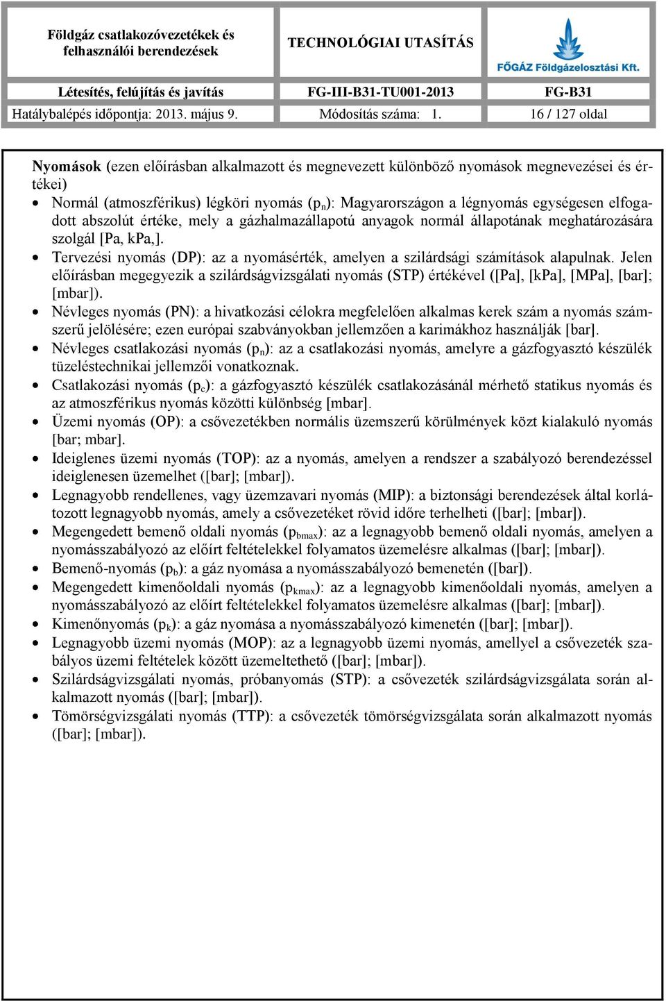 elfogadott abszolút értéke, mely a gázhalmazállapotú anyagok normál állapotának meghatározására szolgál [Pa, kpa,]. Tervezési nyomás (DP): az a nyomásérték, amelyen a szilárdsági számítások alapulnak.