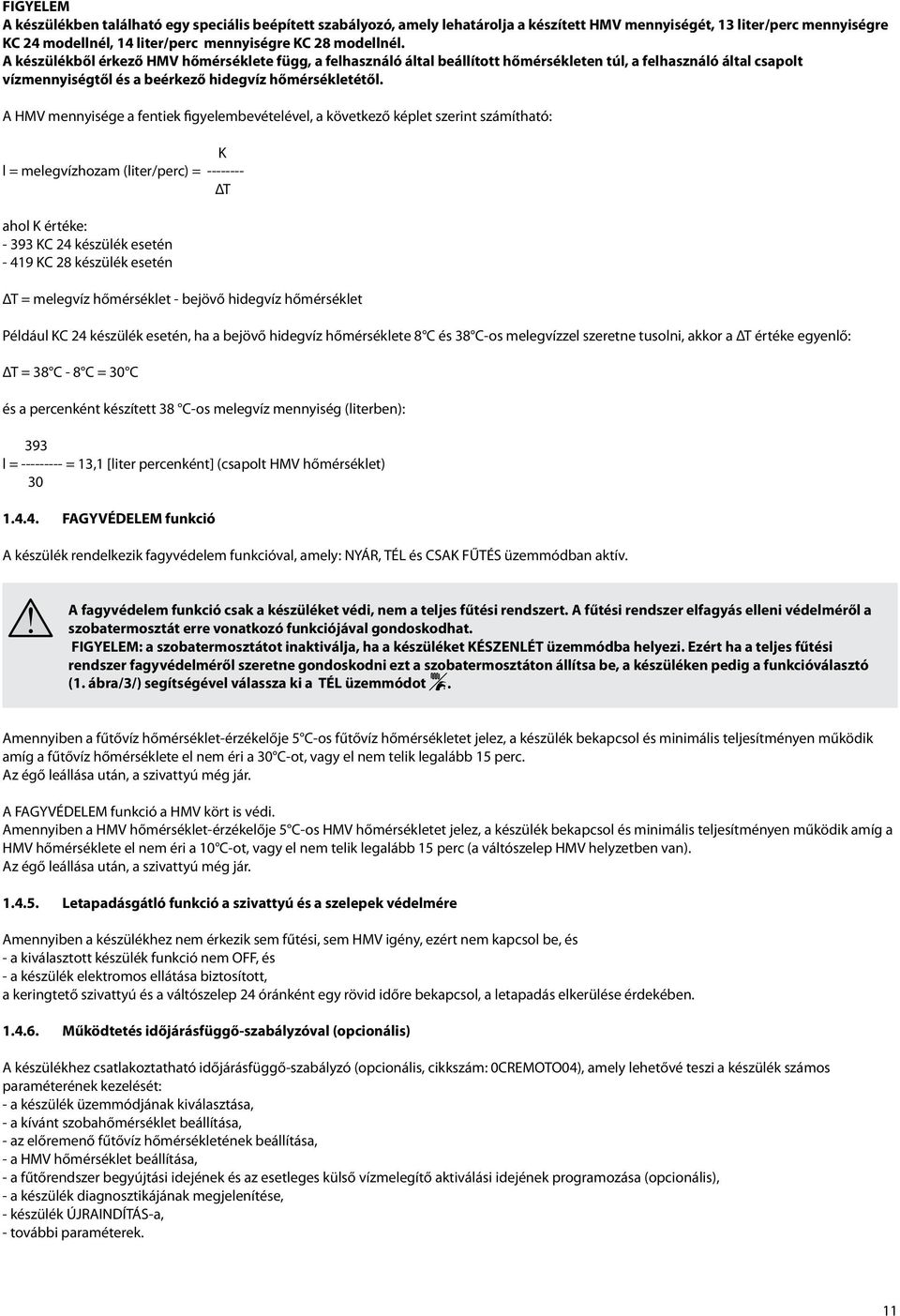 A HMV mennyisége a fentiek figyelembevételével, a következő képlet szerint számítható: K l = melegvízhozam (liter/perc) = -------- ΔT ahol K értéke: - 393 KC 24 készülék esetén - 419 KC 28 készülék