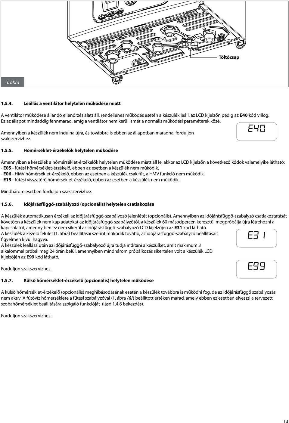 Ez az állapot mindaddig fennmarad, amíg a ventilátor nem kerül ismét a normális működési paraméterek közé.