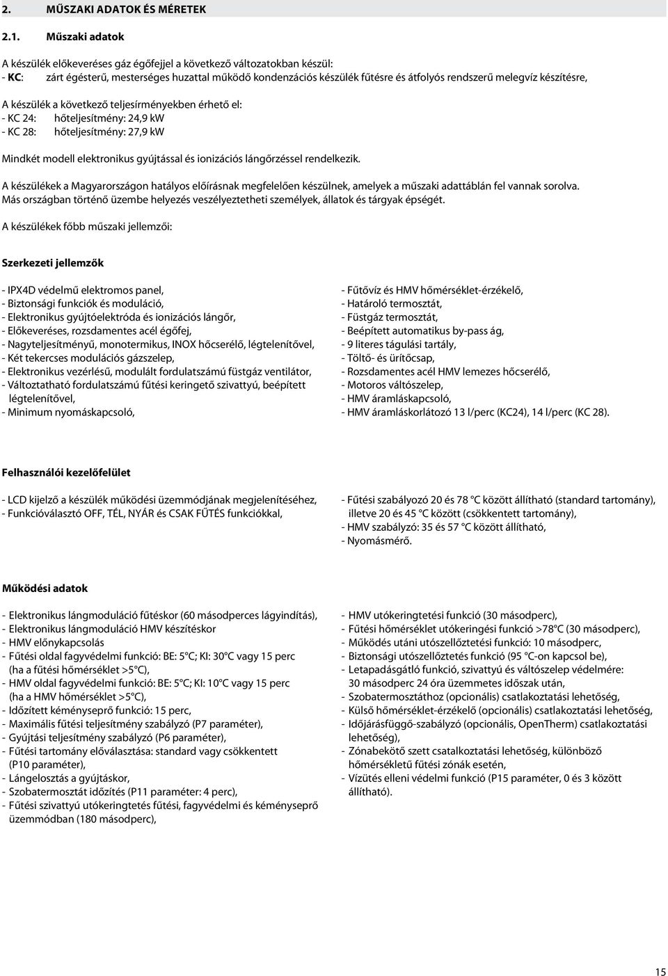 készítésre, A készülék a következő teljesírményekben érhető el: - KC 24: hőteljesítmény: 24,9 kw - KC 28: hőteljesítmény: 27,9 kw Mindkét modell elektronikus gyújtással és ionizációs lángőrzéssel