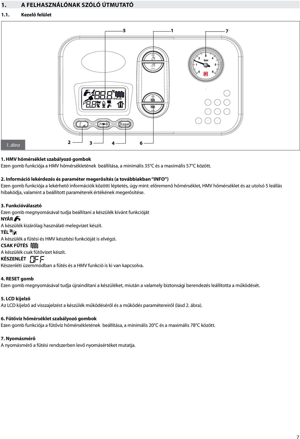 Információ lekérdezés és paraméter megerősítés (a továbbiakban INFO ) Ezen gomb funkciója a lekérhető információk közötti léptetés, úgy mint: előremenő hőmérséklet, HMV hőmérséklet és az utolsó 5