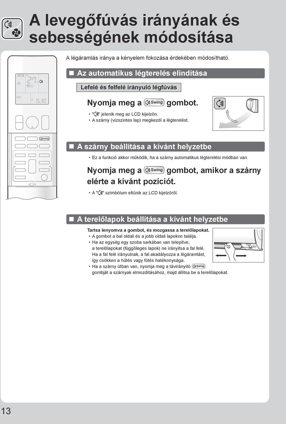 A szárny beállítása a kívánt helyzetbe Ez a funkció akkor működik, ha a szárny automatikus légterelési módban van. Nyomja meg a gombot, amikor a szárny elérte a kívánt pozíciót.