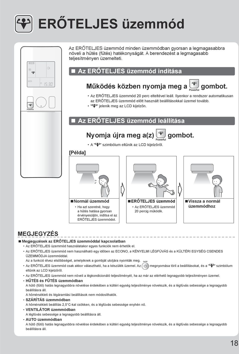 Ilyenkor a rendszer automatikusan az ERŐTELJES üzemmód előtt használt beállításokkal üzemel tovább. " " jelenik meg az LCD kijelzőn. Az ERŐTELJES üzemmód leállítása Nyomja újra meg a(z) gombot.