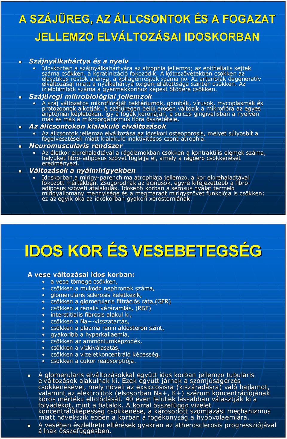 . n. Az arteriolák degeneratív elváltozásai miatt a nyálkah lkahártya oxigén-ell ellátottsága szintén n csökken. Az ízlelobimbók száma a gyermekkorihoz képest ötödére csökken.