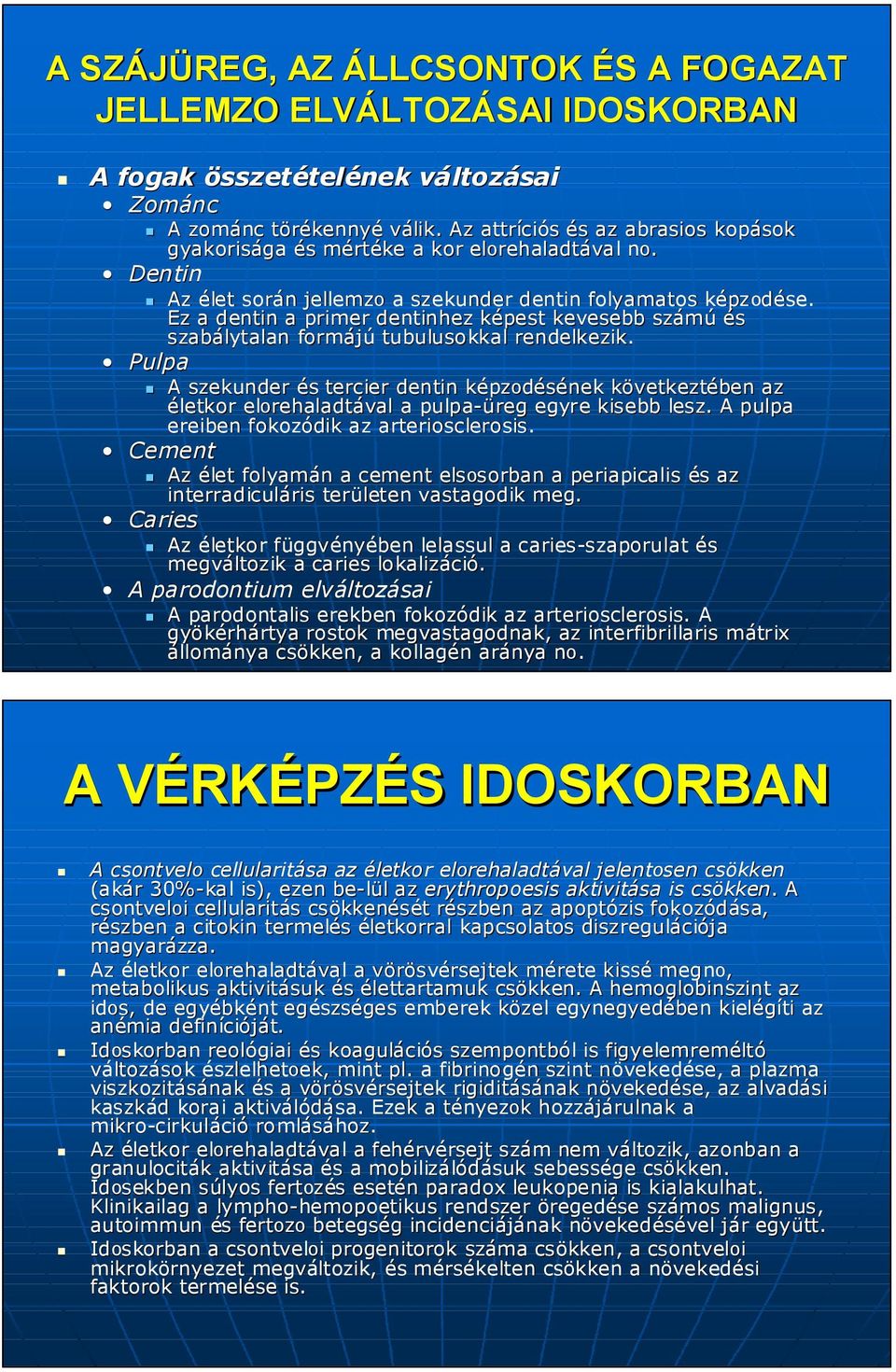 Ez a dentin a primer dentinhez képest k kevesebb számú és szabálytalan formájú tubulusokkal rendelkezik.