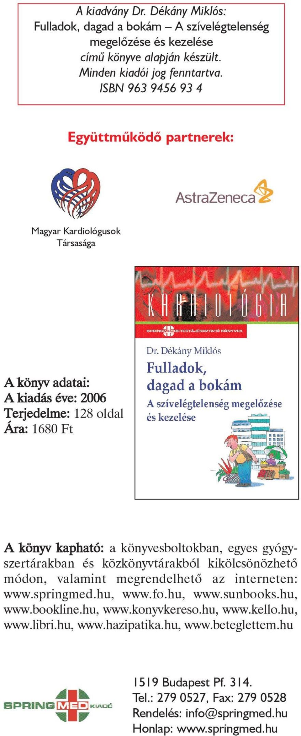 könyvesboltokban, egyes gyógyszertárakban és közkönyvtárakból kikölcsönözhetõ módon, valamint megrendelhetõ az interneten: www.springmed.hu, www.fo.hu, www.sunbooks.hu, www.bookline.