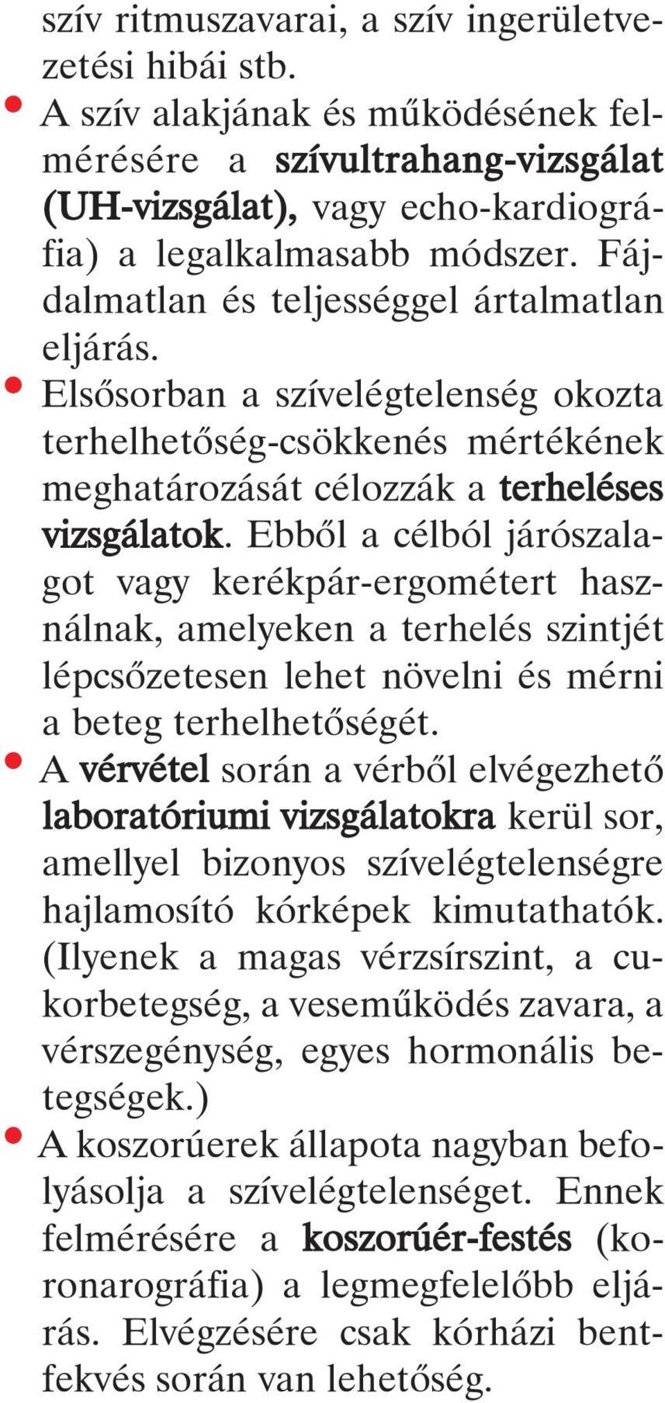 Ebbôl a célból járószalagot vagy kerékpár-ergométert használnak, amelyeken a terhelés szintjét lépcsôzetesen lehet növelni és mérni a beteg terhelhetôségét.